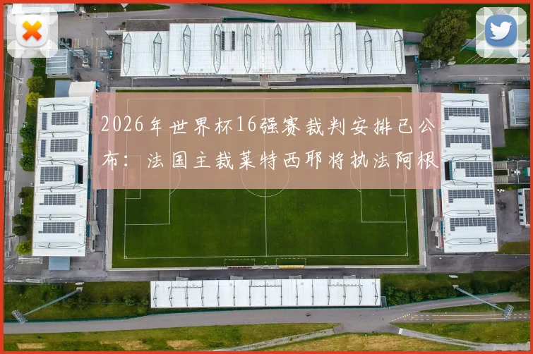 2026年世界杯16强赛裁判安排已公布:法国主裁莱特西耶将执法阿根廷对埃及焦点战
