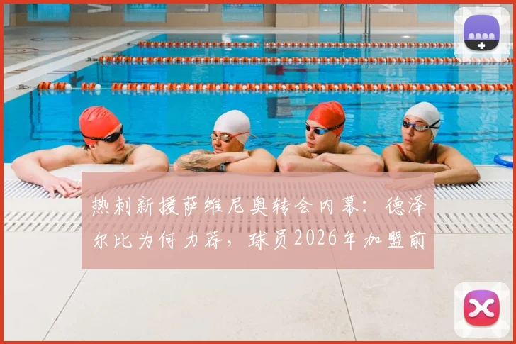 热刺新援萨维尼奥转会内幕：德泽尔比为何力荐，球员2026年加盟前景分析